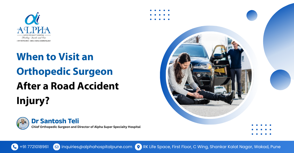 When to Visit an Orthopedic Surgeon After a Road Accident Injury – Dr. Santosh Teli