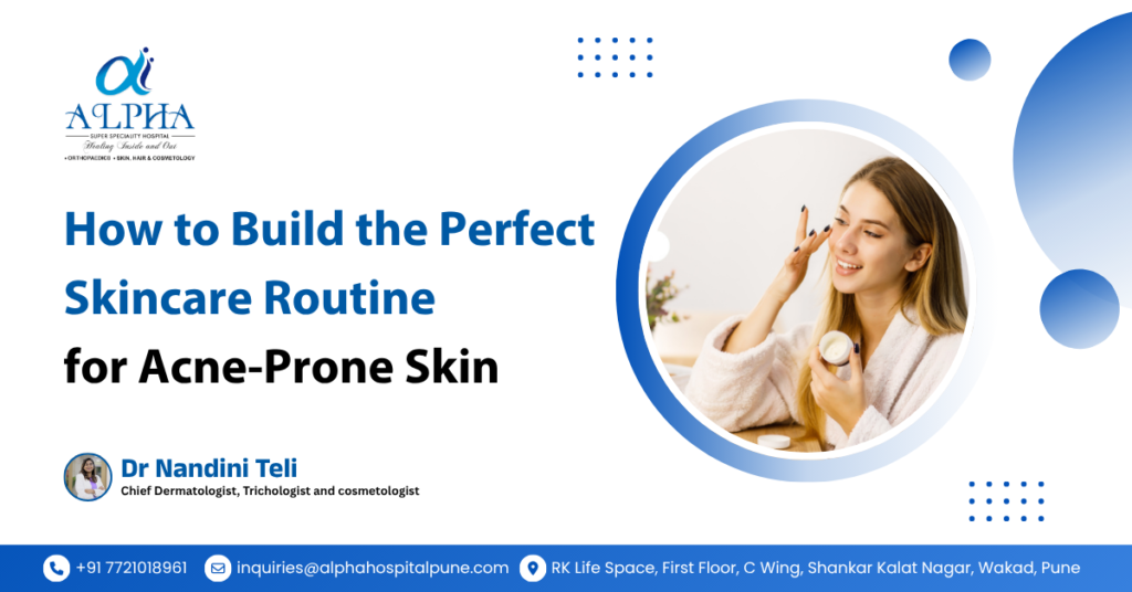 How to Build the Perfect Skincare Routine for Acne-Prone Skin - Dr. Nandini Teli